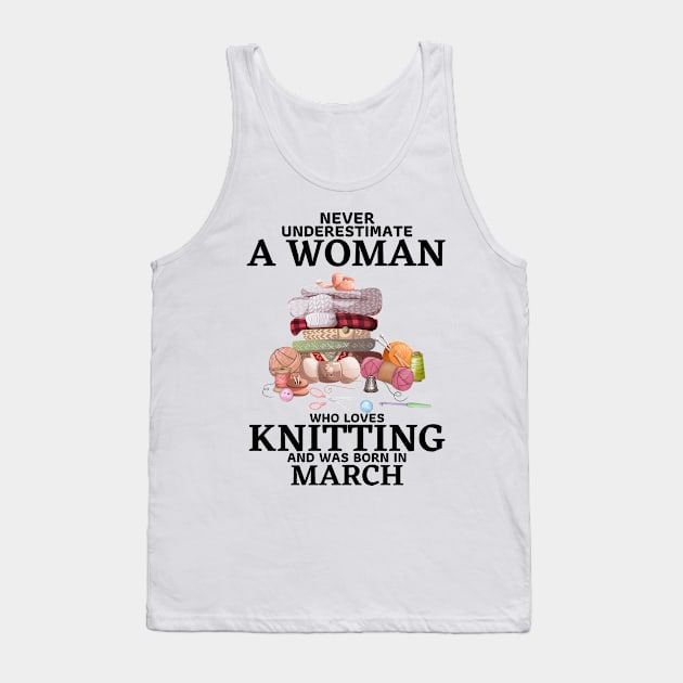 Never Underestimate A Woman Who Loves Knitting And Was Born In March Tank Top by JustBeSatisfied